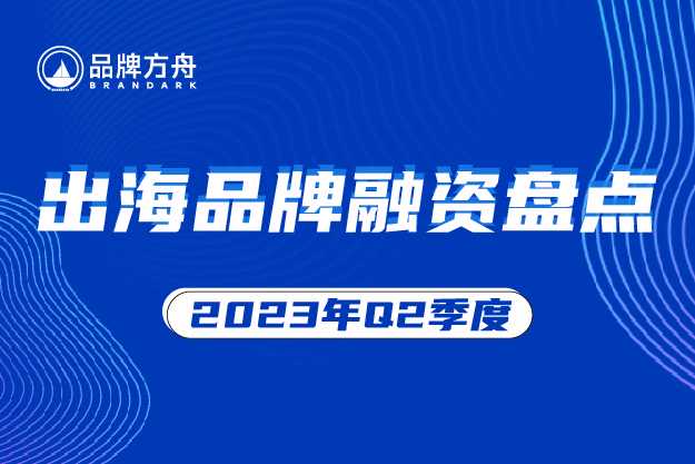 科技品牌热度不减、储能仍有机遇 | Q2中国出海品牌融资信息汇总